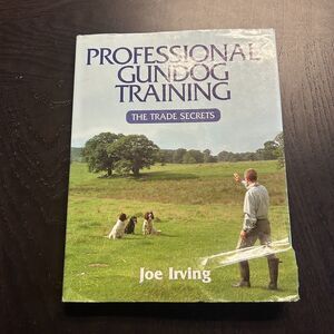 Professional Gundog Training: The Trade Secrets by Joe Irving - Hardcover